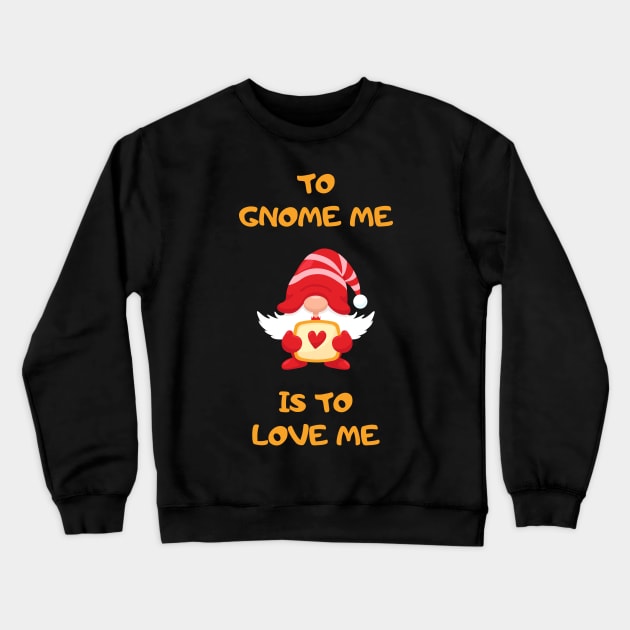 To Gnome Me Is To Love Me Crewneck Sweatshirt by Rusty-Gate98